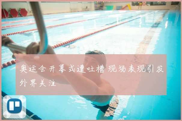 奥运会开幕式遭吐槽 现场表现引发外界关注