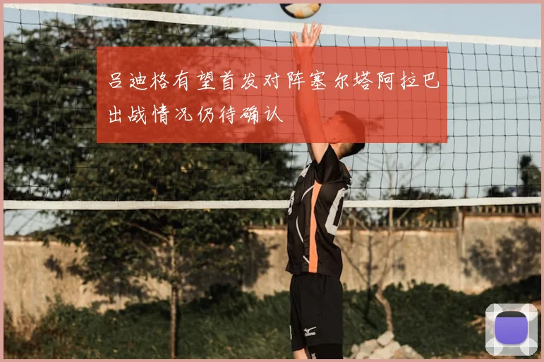 吕迪格有望首发对阵塞尔塔阿拉巴出战情况仍待确认