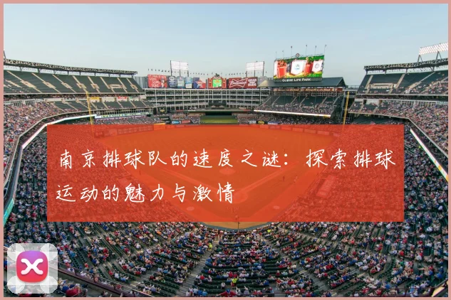 南京排球队的速度之谜：探索排球运动的魅力与激情