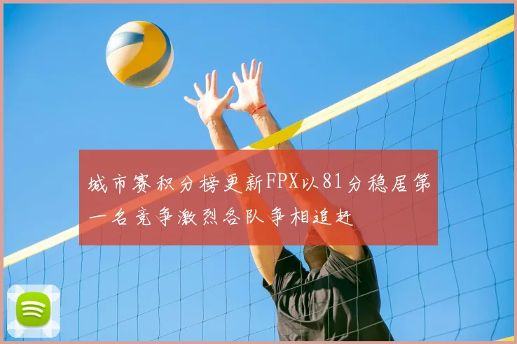 城市赛积分榜更新FPX以81分稳居第一名竞争激烈各队争相追赶