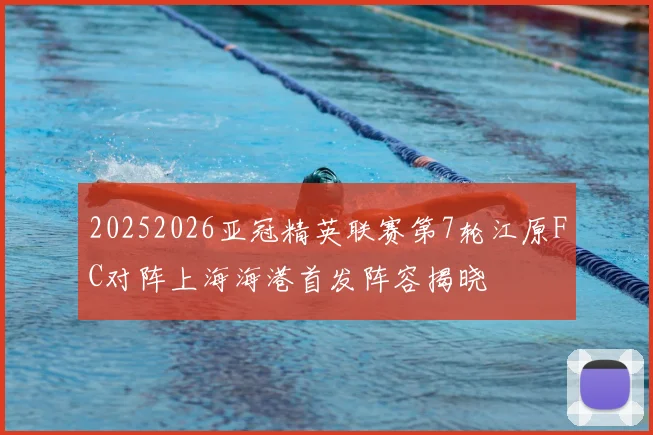 20252026亚冠精英联赛第7轮江原FC对阵上海海港首发阵容揭晓