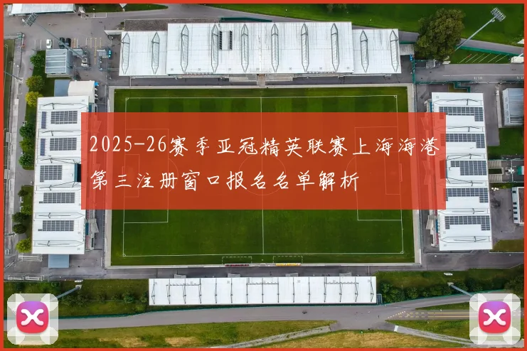 2025-26赛季亚冠精英联赛上海海港第三注册窗口报名名单解析