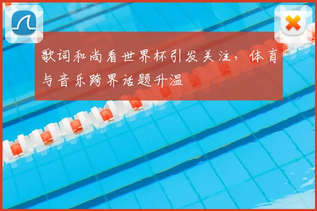 歌词和尚看世界杯引发关注,体育与音乐跨界话题升温