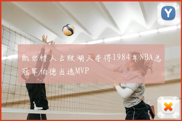 凯尔特人击败湖人夺得1984年NBA总冠军伯德当选MVP