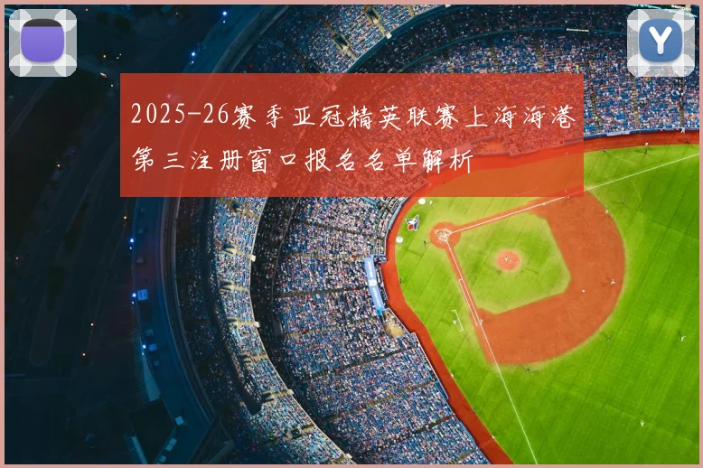 2025-26赛季亚冠精英联赛上海海港第三注册窗口报名名单解析